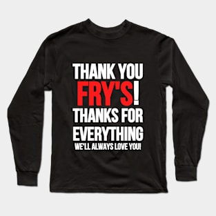 Tribute To Fry's Electronics. Thank You Frys! Long Sleeve T-Shirt